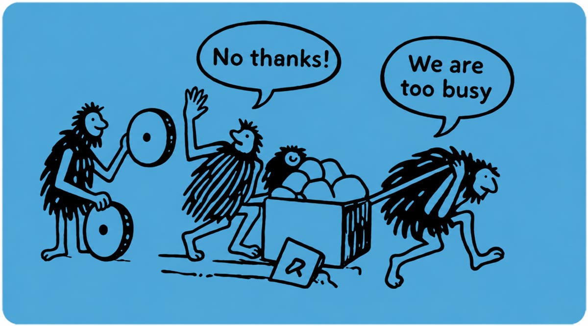 A blue cartoon illustration of two cavemen struggling to pull and push a heavy cart with square wheels, while telling another caveman holding round wheels, "No thanks! We are too busy."